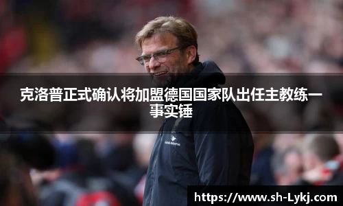 克洛普正式确认将加盟德国国家队出任主教练一事实锤