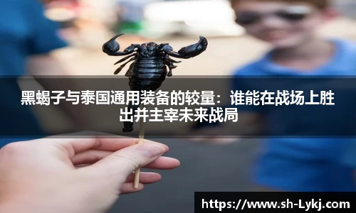 黑蝎子与泰国通用装备的较量：谁能在战场上胜出并主宰未来战局